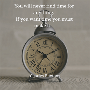 Charles Buxton 82. You will never find time for anything. If you want time you must make it
