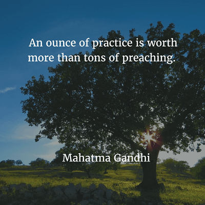 mahatma-gandhi 76. An ounce of practice is worth more than tons of preaching