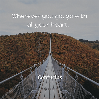 78. Wherever you go, go with all your heart confucius