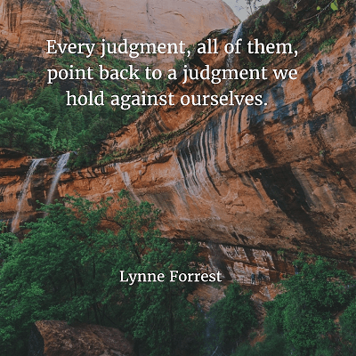 Lynne Forrest 80. Every judgment, all of them, point back to a judgment we hold against ourselves