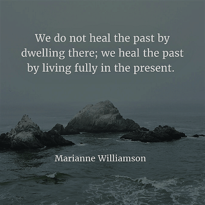 marianne williamson 71. We do not heal the past by dwelling there; we heal the past by living fully in the present