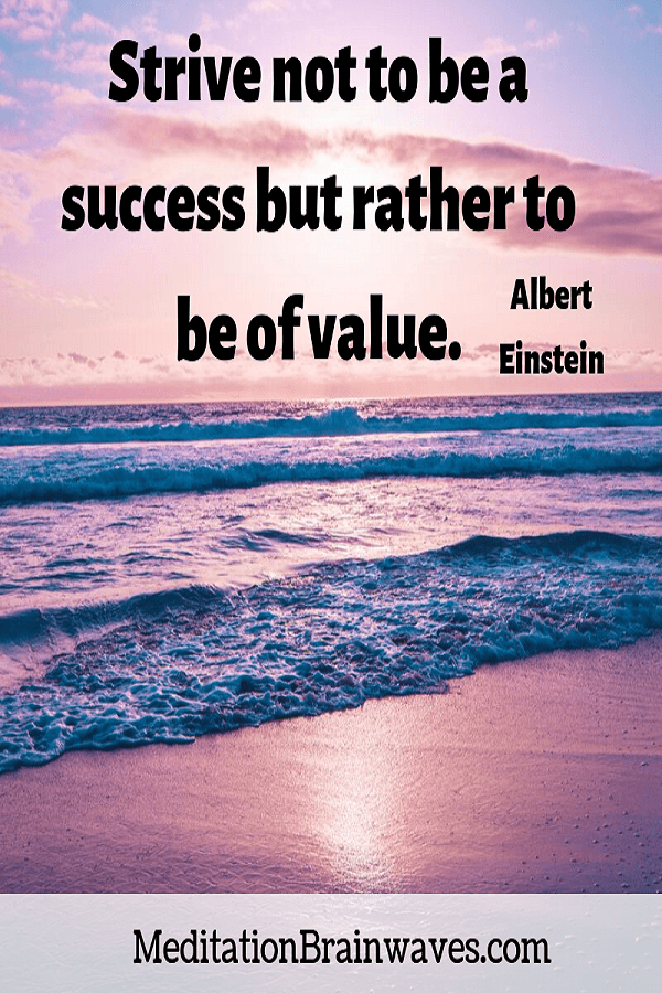 Albert Einstein strive not to be a success but rather to be of value