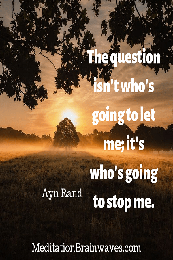 Ayn Rand the question isnt whos going to let me