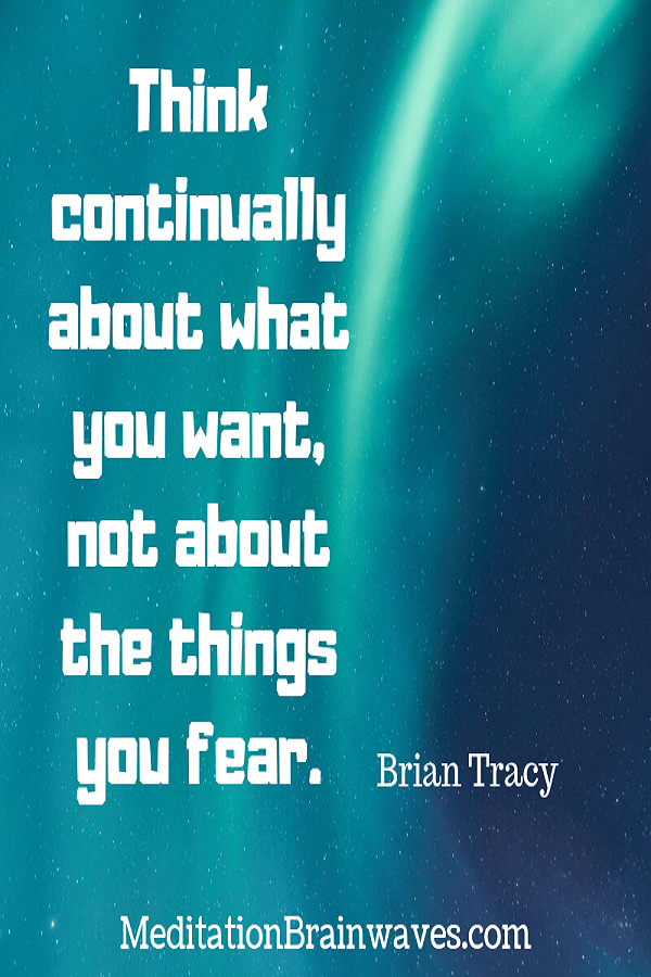 Brian Tracy think continually about what you want not about the things you fear