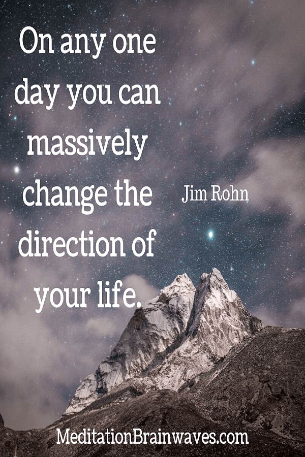 Jim Rohn on any one day you can massively change the direction of your life