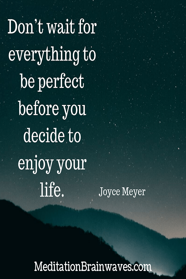 Joyce Meyer don't wait for everything to be perfect before you decide to enjoy your life