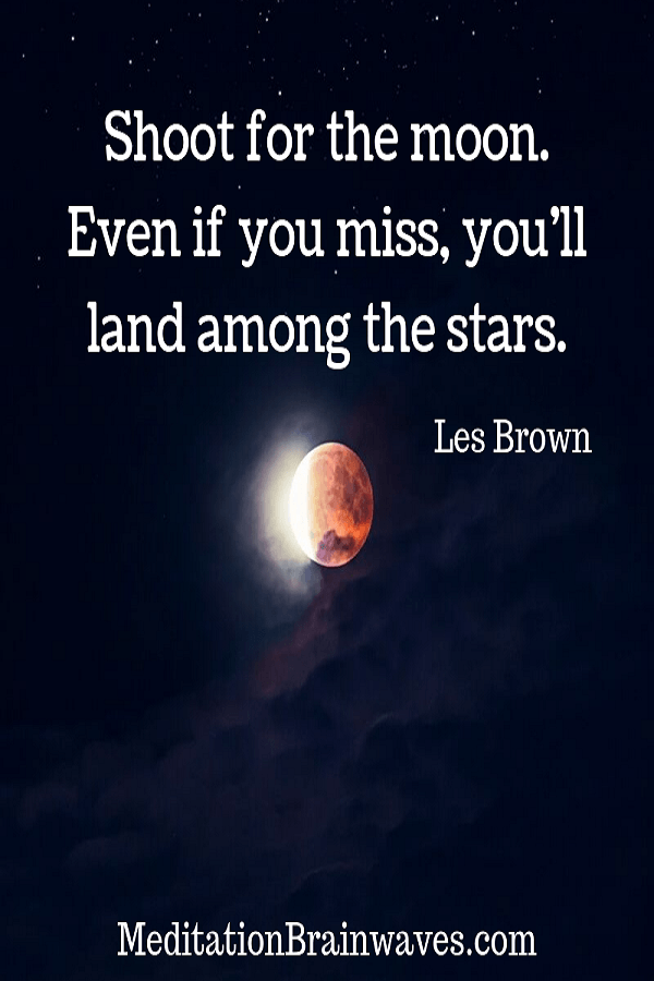 Les Brown Shoot for the moon Even if you miss you will land among the stars