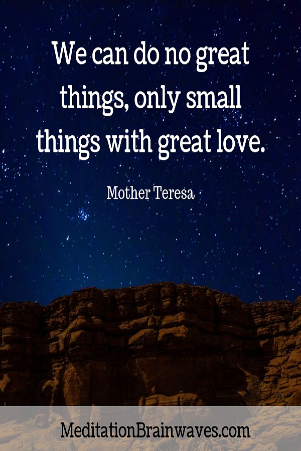 Mother Teresa we can do no great things only small things with great love