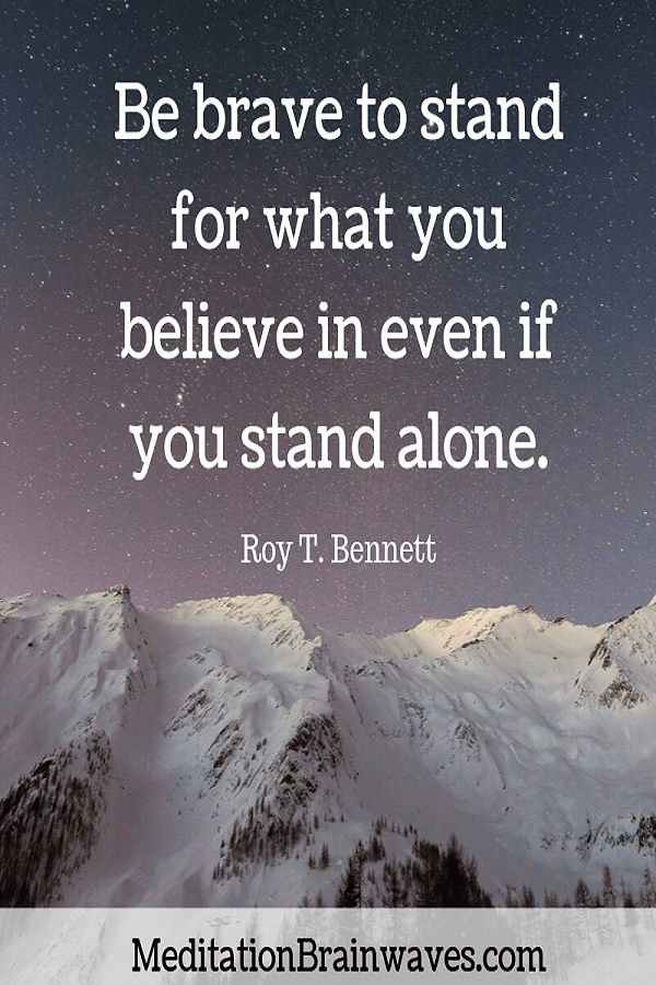 Roy T. Bennett be brave to stand for what you believe in even if you stand alone