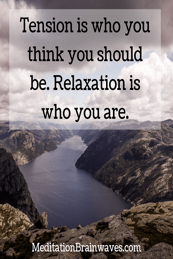 Tension is who you think you should be. Relaxation is who you are