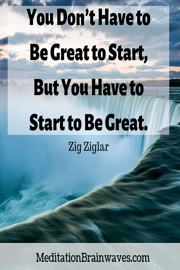 Zig Ziglar you dont have to be great to start but you have to start to be great