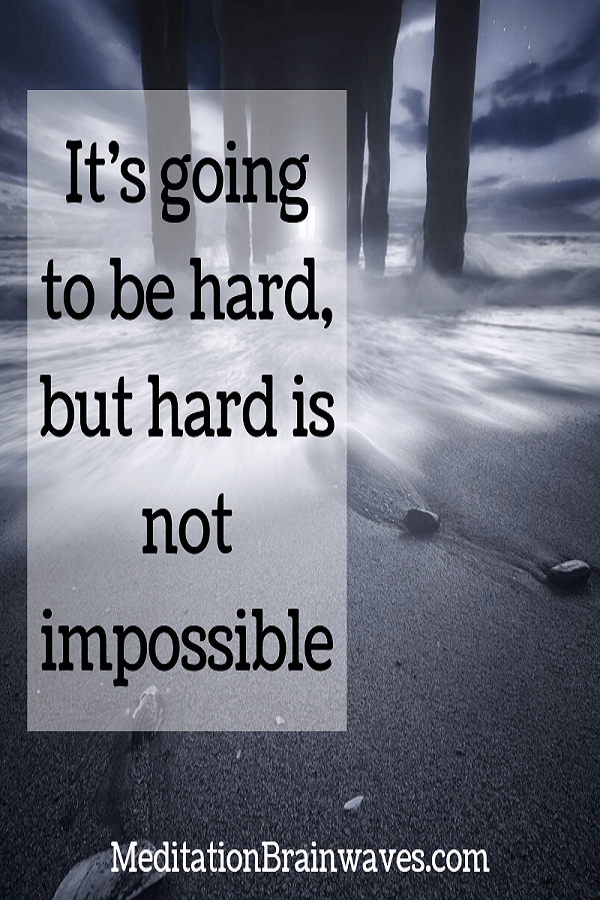 it is going to be hard but hard is not impossible