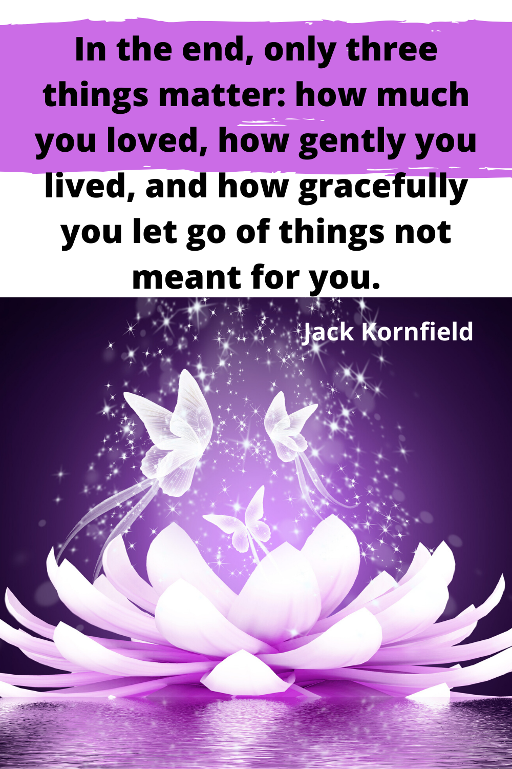 In the end, only three things matter_ how much you loved, how gently you lived, and how gracefully you let go of things not meant for you.