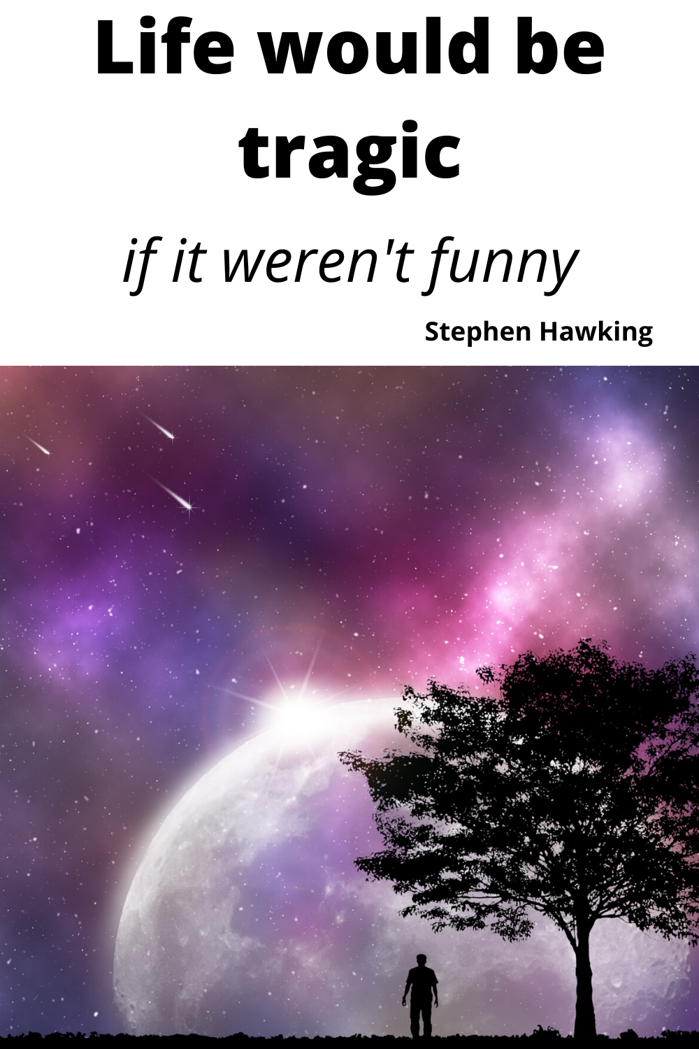 Life would be tragic if it werent funny stephen hawking