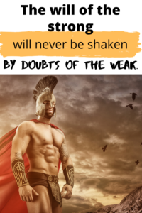 The will of the strong will never be shaken by doubts of the weak