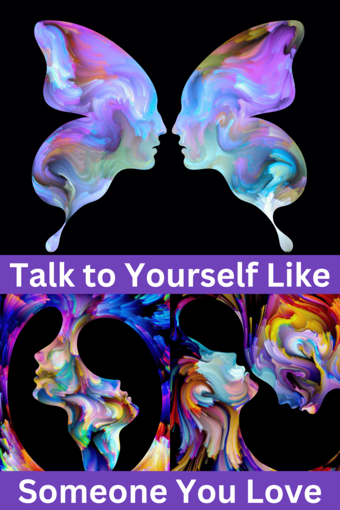 start to talk to yourself like someone you love