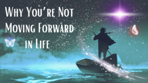 Learn why you're not moving forward in life